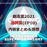 【創造営2021】第10話(最終回)｜デビュー決定!!ファイナル内容＆感想